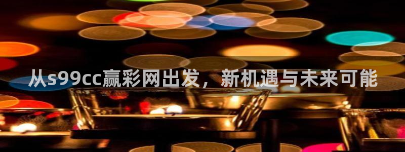 28圈平台链接：从s99cc赢彩网出发，新机遇与未来可能