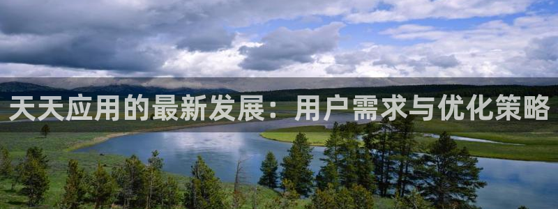 28圈集团官网：天天应用的最新发展：用户需求与优化策略