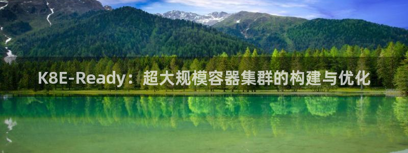 28圈体育f开户：K8E-Ready：超大规模容器集群的构建与优化